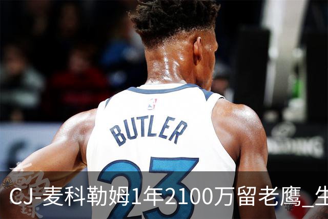 CJ-麦科勒姆1年2100万留老鹰 生涯总薪资突破3亿美元